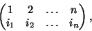 \begin{displaymath}
\begin{pmatrix}
1&2&\dots&n\\
i_1&i_2&\dots&i_n
\end{pmatrix},
\end{displaymath}