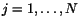 $j=1,\ldots,N$