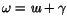 $\omega=\hbox{\itshape ш}+\gamma$