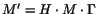 $M'=H\cdot
M\cdot\Gamma$