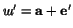 $\hbox{\itshape ш}'=\mathbf a+\mathbf e'$
