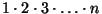 $ 1\cdot2\cdot3\cdot\ldots\cdot n$