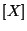 $ [X]$