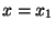 $ x=x_1$
