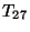 $ Т_{27}$
