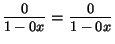 $ \nfrac{0}{1-0x}=\nfrac{0}{1-0x}$