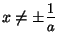 $ x\ne\pm\nfrac{1}{a}$