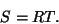 \begin{displaymath}
S=RT.
\end{displaymath}