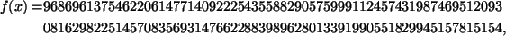 \begin{align*}
f(x)=&96869613754622061477140922254355882905759991124574319874695...
...&0816298225145708356931476622883989628013391990551829945157815154,
\end{align*}