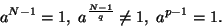 \begin{displaymath}
a^{N-1}=1, a^{\frac{N-1}{q}}\ne1, a^{p-1}=1.
\end{displaymath}