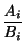 $ \dfrac{A_i}{B_i} $
