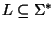 $ L\subseteq \Sigma^*$
